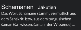 SCHAMANEN | Jakutien Das Wort Schamane stammt vermutlich aus dem Sanskrit, bzw. aus dem tungusischen šaman (ša=wissen, šaman=der Wissende) …